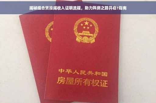 揭秘组合贷按揭收入证明流程，助力购房之路开启?指南