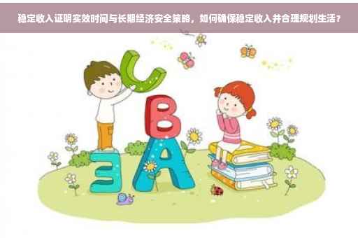 稳定收入证明实效时间与长期经济安全策略，如何确保稳定收入并合理规划生活？