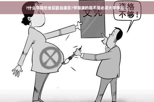 ?什么学院毕业后能当演员?学导演的是不是必须大学学历⚡️
