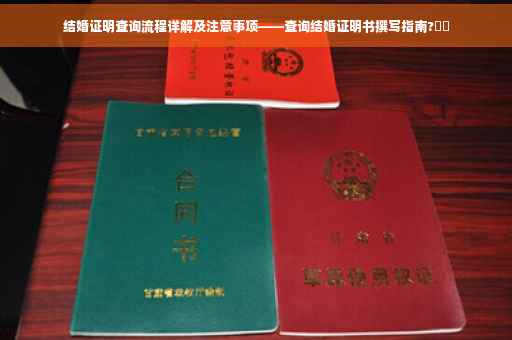 结婚证明查询流程详解及注意事项——查询结婚证明书撰写指南?⚡️