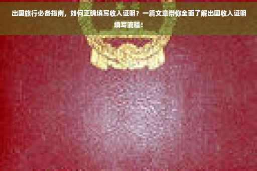 出国旅行必备指南，如何正确填写收入证明？一篇文章带你全面了解出国收入证明填写流程！