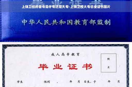 上饶卫校的普专是中专还是大专-上饶卫校大专毕业证书图片