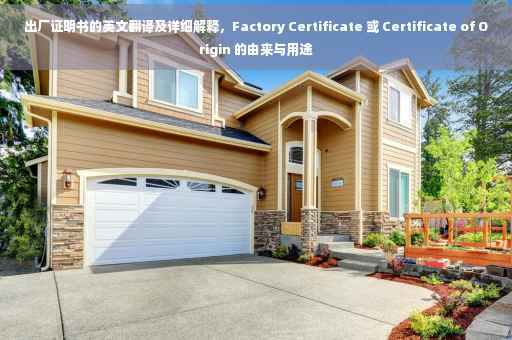 出厂证明书的英文翻译及详细解释，Factory Certificate 或 Certificate of Origin 的由来与用途