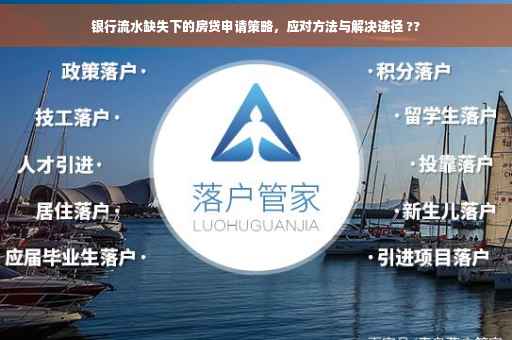 银行流水缺失下的房贷申请策略，应对方法与解决途径 ??
