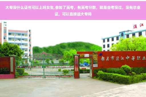 大专没什么证书可以上吗女生,参加了高考，有高考分数，就是会考没过，没有毕业证，可以直接读大专吗