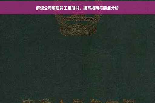 解读公司解雇员工证明书，撰写指南与要点分析