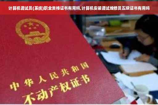 计算机调试员(系统)职业资格证书有用吗,计算机安装调试维修员五级证书有用吗