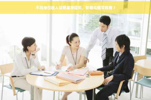 不同单位收入证明差异探究，影响与撰写指南 ?