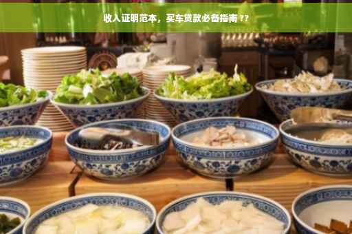 收入证明范本，买车贷款必备指南 ??