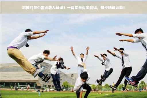 跳槽时是否需要收入证明？一篇文章深度解读，知乎热议话题！