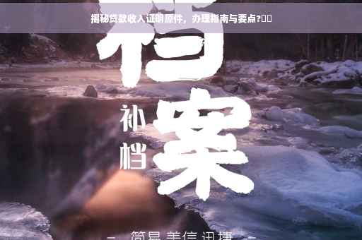 揭秘贷款收入证明原件，办理指南与要点?⚡️
