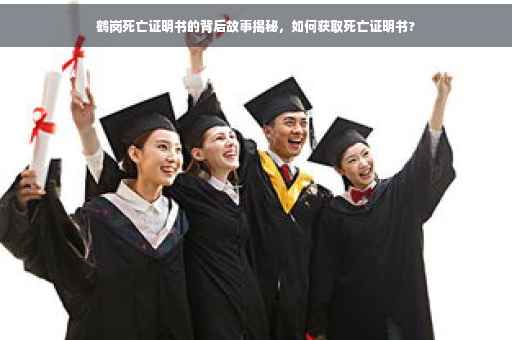 鹤岗死亡证明书的背后故事揭秘，如何获取死亡证明书?