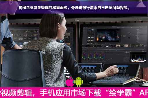 揭秘企业资金管理的双重面纱，外账与银行流水的不匹配问题探究。