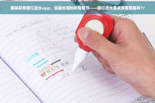 揭秘买房银行流水app，你需知道的所有细节——银行流水要求及期限解析??