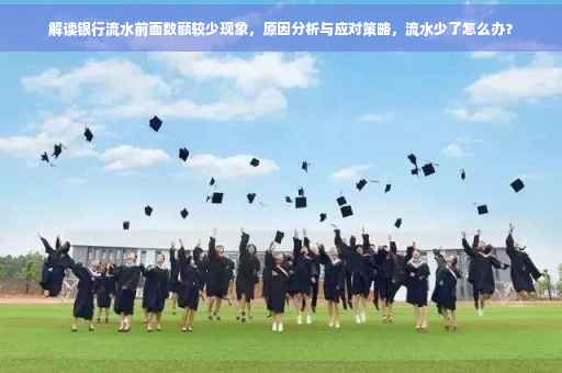 解读银行流水前面数额较少现象，原因分析与应对策略，流水少了怎么办？