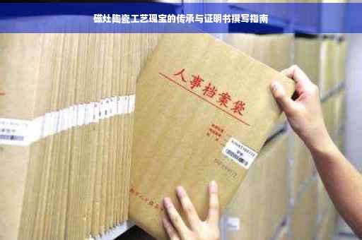 磁灶陶瓷工艺瑰宝的传承与证明书撰写指南