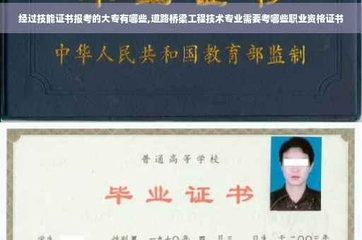 经过技能证书报考的大专有哪些,道路桥梁工程技术专业需要考哪些职业资格证书