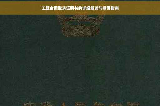 工程合同取消证明书的详细解读与撰写指南