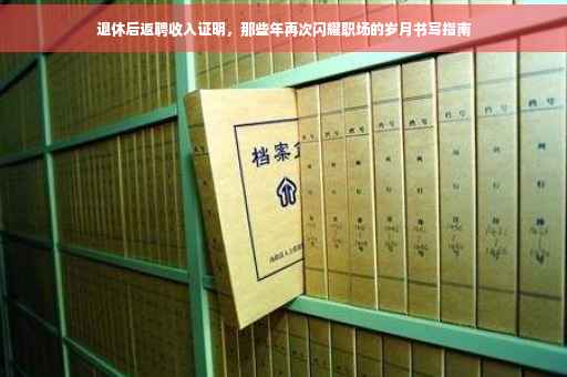退休后返聘收入证明，那些年再次闪耀职场的岁月书写指南