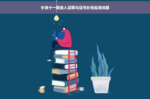 中铁十一局收入证明与证书补贴标准详解