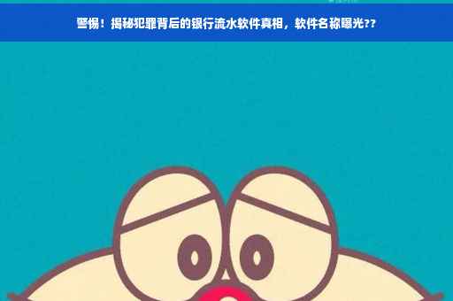 警惕！揭秘犯罪背后的银行流水软件真相，软件名称曝光??