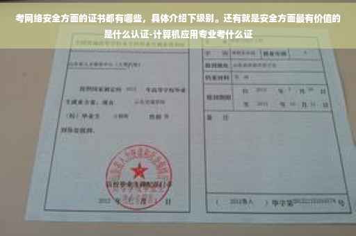 考网络安全方面的证书都有哪些，具体介绍下级别。还有就是安全方面最有价值的是什么认证-计算机应用专业考什么证