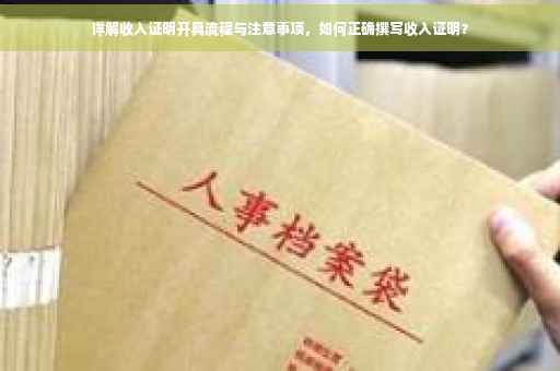 详解收入证明开具流程与注意事项，如何正确撰写收入证明？