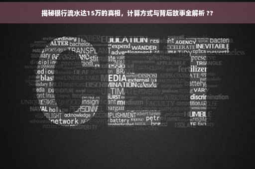 揭秘银行流水达15万的真相，计算方式与背后故事全解析 ??