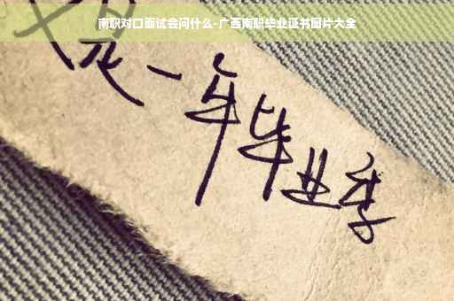 南职对口面试会问什么-广西南职毕业证书图片大全