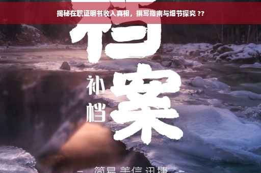 揭秘在职证明书收入真相，撰写指南与细节探究 ??