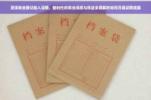 灵活就业登记收入证明，新时代的就业选择与挑战全面解析如何开具证明流程