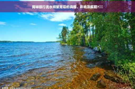 揭秘银行流水频繁背后的真相、影响及解释?⚡️