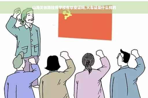 山海关铁路技师学校有毕业证吗,火车证是什么样的