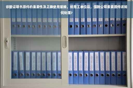 诊断证明书原件的重要性及正确使用策略，给用工单位后，保险公司索要原件该如何处理？