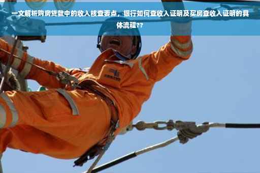一文解析购房贷款中的收入核查要点，银行如何查收入证明及买房查收入证明的具体流程??