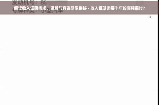 解读收入证明需求，误解与真实期限揭秘 - 收入证明需要半年的真相探讨?