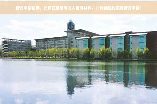 房贷申请指南，如何正确填写收入证明材料？??教你轻松搞定房贷申请！