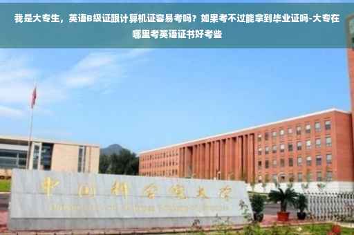 我是大专生，英语B级证跟计算机证容易考吗？如果考不过能拿到毕业证吗-大专在哪里考英语证书好考些