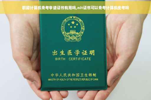 职称计算机免考申请证书有用吗,nit证书可以免考计算机统考吗 职称计算机免考申请证书有用吗,nit证书可以免考计算机统考吗