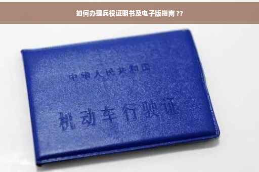 如何办理兵役证明书及电子版指南 ??