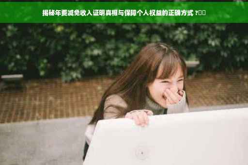 揭秘年费减免收入证明真相与保障个人权益的正确方式 ?⚡️