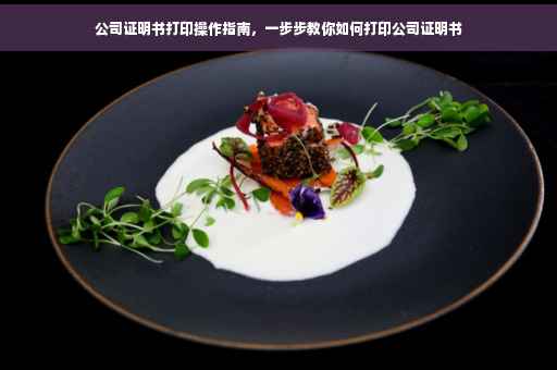 公司证明书打印操作指南，一步步教你如何打印公司证明书
