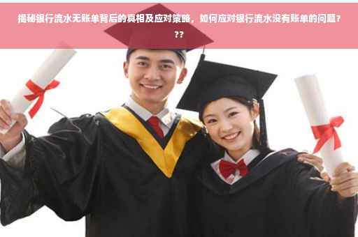 揭秘银行流水无账单背后的真相及应对策略，如何应对银行流水没有账单的问题？??