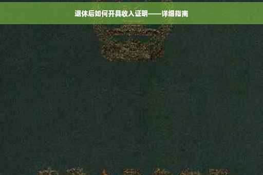 退休后如何开具收入证明——详细指南