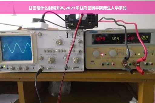 甘警院什么时候升本,2021年甘肃警察学院新生入学须知