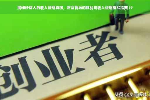 揭秘炒房人的收入证明真相，财富背后的挑战与收入证明撰写指南 ??