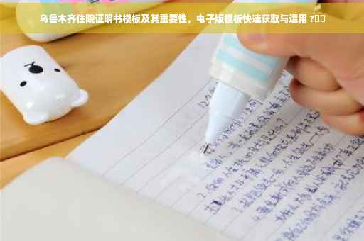 乌鲁木齐住院证明书模板及其重要性，电子版模板快速获取与运用 ?⚡️