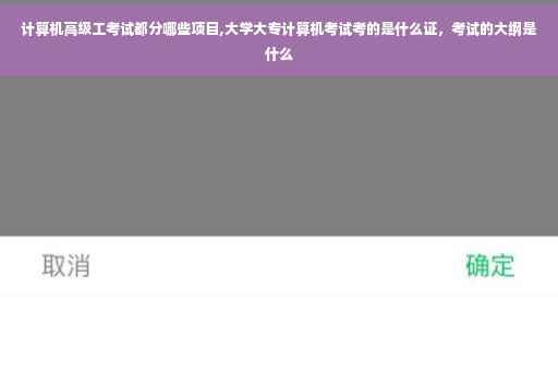 计算机高级工考试都分哪些项目,大学大专计算机考试考的是什么证，考试的大纲是什么