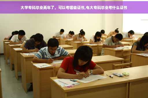 大学专科毕业两年了，可以考哪些证书,电大专科毕业考什么证书