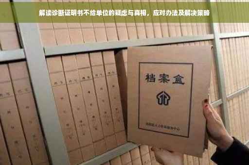 解读诊断证明书不给单位的疑虑与真相，应对办法及解决策略